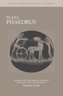 Plato : Phaedrus: A Translation With Notes, Glossary, Appendices, Interpretive Essay and Introduction (Focus Philosophical Library) - Plato, Stephen Scully, Albert Keith Whitaker