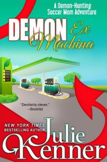 Demon Ex Machina: Tales of a Demon-Hunting Soccer Mom - Julie Kenner