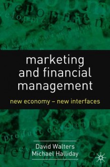 Marketing and Financial Management: New Economy-New Interfaces - David Walters, Michael Halliday