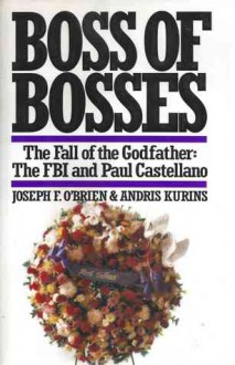 Boss of Bosses - The Fall of the Godfather: The FBI and Paul Castellano - Joseph F. O'Brien, Andris Kurins, Laurence Shames