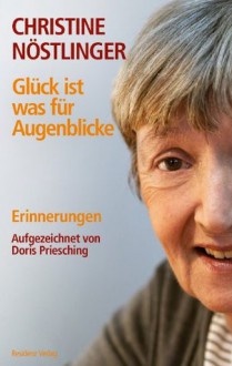 Glück ist was für Augenblicke: Erinnerungen (German Edition) - Christine Nöstlinger