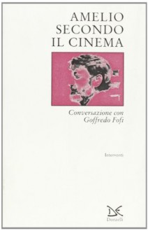 Amelio secondo il cinema: Conversazione con Goffredo Fofi - Gianni Amelio