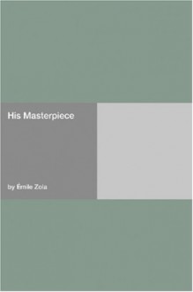 His Masterpiece (Les Rougon-Macquart, #14) - Émile Zola