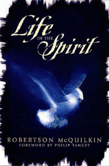 Life in the Spirit - Robertson McQuilkin, Robertson McQuilkin, Philip Yancey