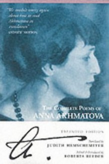 The Complete Poems Of Anna Akhmatova - Anna Akhmatova, Judith Hemschemeyer