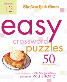 The New York Times Easy Crossword Puzzles Volume 12: 50 Monday Puzzles from the Pages of The New York Times - Will Shortz