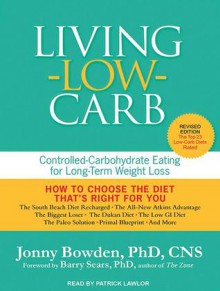 Living Low Carb: Controlled-Carbohydrate Eating for Long-Term Weight Loss - Jonny Bowden, Patrick Lawlor