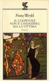 Il colpevole non è l'assassino, ma la vittima - Franz Werfel, Maria Grazia Galli