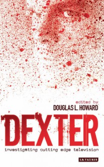 Dexter : Investigating Cutting Edge Television - Douglas Howard