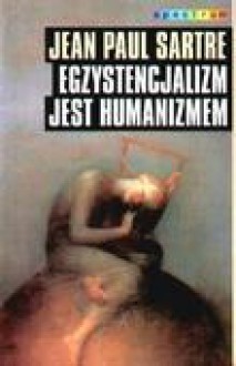 Egzystencjalizm jest humanizmem - Jean-Paul Sartre