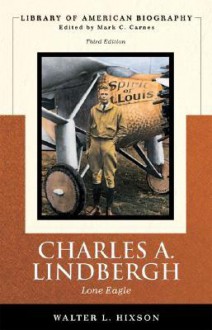 Charles A. Lindbergh: Lone Eagle (Library of American Biography Series) - Walter L. Hixson