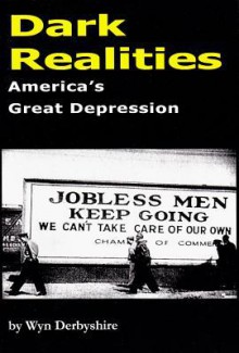 Dark Realities: America's Great Depression - Wyn Derbyshire