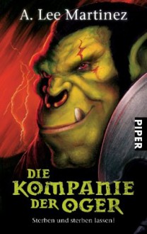 Die Kompanie Der Oger: Sterben Und Sterben Lassen! - A. Lee Martinez