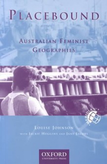 Placebound: Australian Feminist Geographies - Louise Johnson, Jane Jacobs, Jackie Huggins