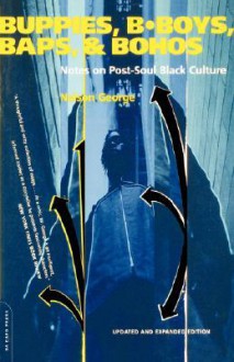 Buppies, B-boys, Baps, And Bohos: Notes On Post-soul Black Culture - Nelson George