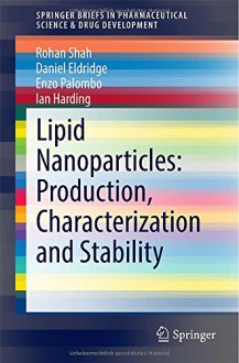 Lipid Nanoparticles: Production, Characterization and Stability (SpringerBriefs in Pharmaceutical Science & Drug Development) - Rohan Shah, Daniel Eldridge, Enzo Palombo, Ian Harding