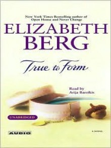 True To Form (MP3 Book) - Elizabeth Berg, Arija Bareikis