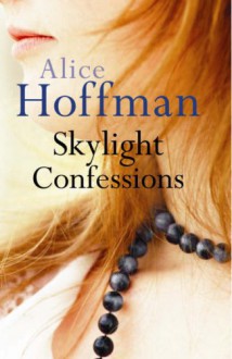 Skylight Confessions - Alice Hoffman