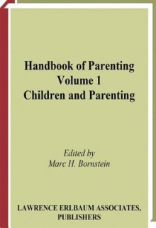 Handbook of Parenting: Volume I: Children and Parenting: 001 - Marc H. Bornstein