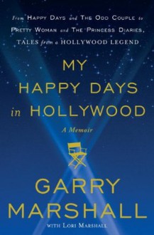 My Happy Days in Hollywood: A Memoir - Garry Marshall