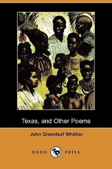 Texas, and Other Poems (Dodo Press) - John Greenleaf Whittier