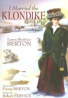 I Married the Klondike - Laura Beatrice Berton, Robert W. Service