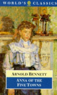 Anna of the Five Towns - Arnold Bennett