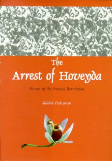 The Arrest of Hoveyda: Stories of the Iranian Revolution - Saïdeh Pakravan