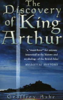 The Discovery of King Arthur - Geoffrey Ashe