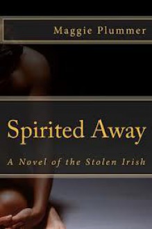 Spirited Away: A Novel of the Stolen Irish - Maggie Plummer