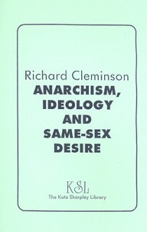 Anarchism, Ideology and Same-Sex Desire - Richard Cleminson