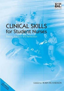 Clinical Skills for Student Nurses: Theory, Practice and Reflection - Robin Richardson, Robin Richardson