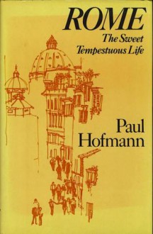 Rome The Sweet, Tempestuous Life - Paul Hofmann