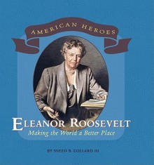 Eleanor Roosevelt: Making the World a Better Place - Sneed B. Collard III