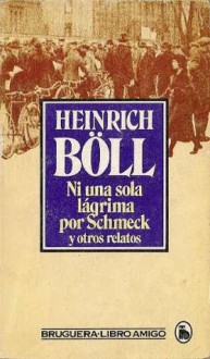 Ni una sola lagrima por Schmeck y otros relatos - Heinrich Böll