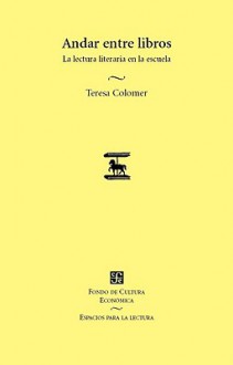 Andar Entre Libros. La Lectura Literaria En La Escuela - Teresa Colomer