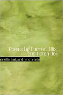 Poems by Currer, Ellis, and Acton Bell - Charlotte Brontë, Emily Brontë, Anne Brontë