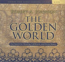 The Golden World: An Unforgettable Encounter with a Master of Jungian Thought - Robert A. Johnson