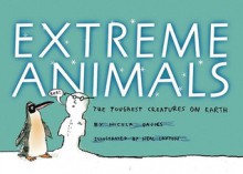 Extreme Animals: The Toughest Creatures on Earth - Nicola Davies, Neal Layton