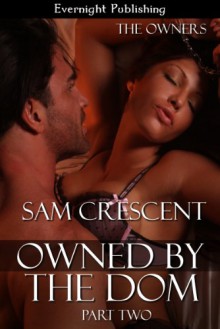 Owned by the Dom: Part Two (The Owners) - Sam Crescent