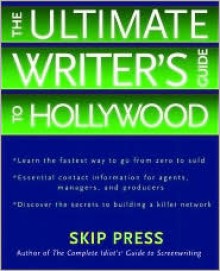 The Ultimate Writer's Guide to Hollywood - Skip Press