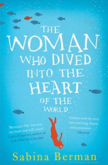 The Woman Who Dived Into the Heart of the World - Sabina Berman