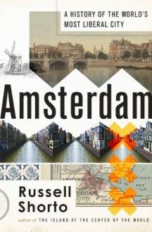 Amsterdam: A History of the World's Most Liberal City - Russell Shorto