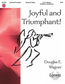 Joyful and Triumphant! - Douglas E. Wagner