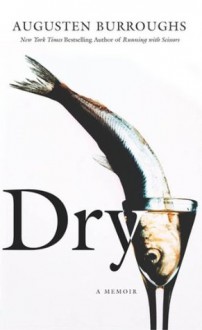 Dry: A Memoir - Augusten Burroughs