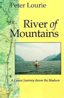 River of Mountains: A Canoe Journey Down the Hudson - Peter Laurie