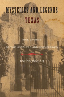 Mysteries and Legends of Texas: True Stories of the Unsolved and Unexplained - Donna Ingham