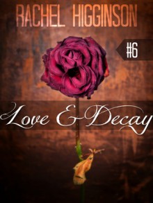 Love and Decay, Episode Six - Rachel Higginson