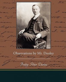 Observations by Mr. Dooley - Finley Peter Dunne