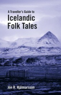 A Traveler's Guide to Icelandic Folk Tales - Jón R. Hjálmarsson, Anna Yates